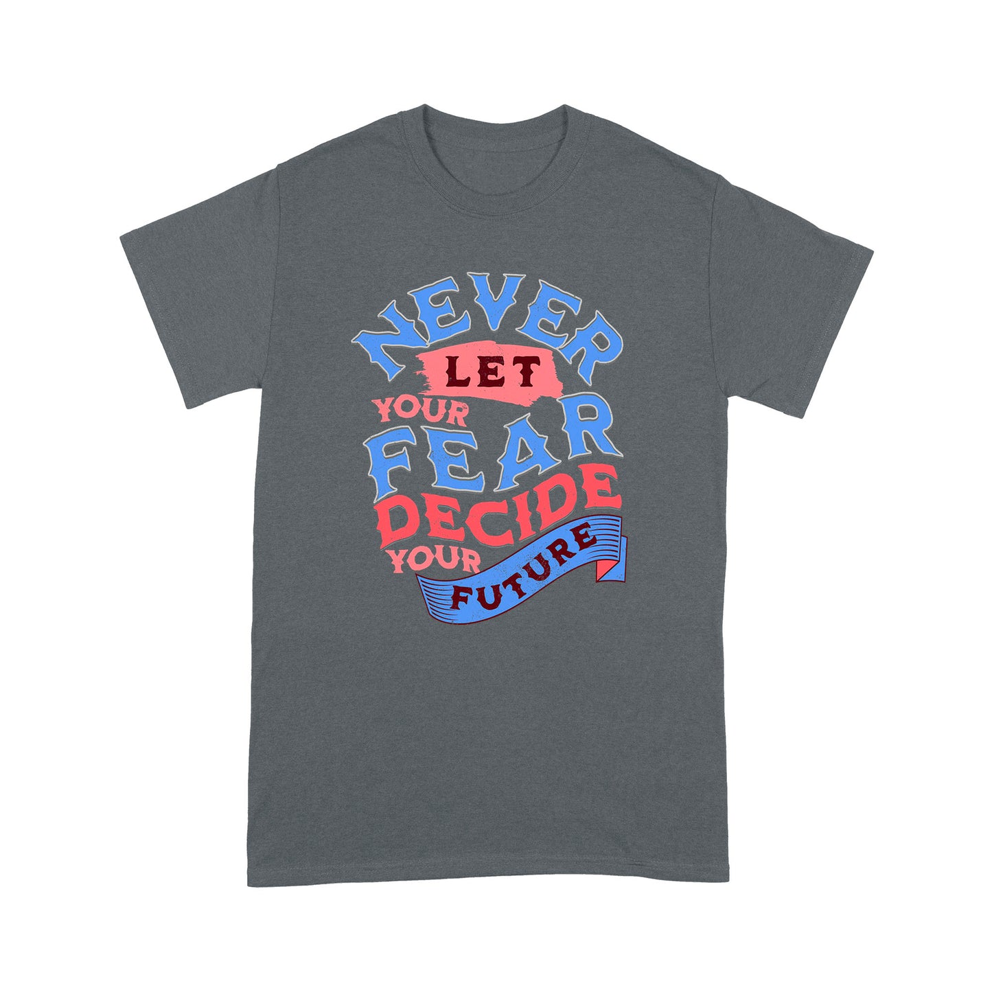 "Never Let Fear" Unisex T-Shirt