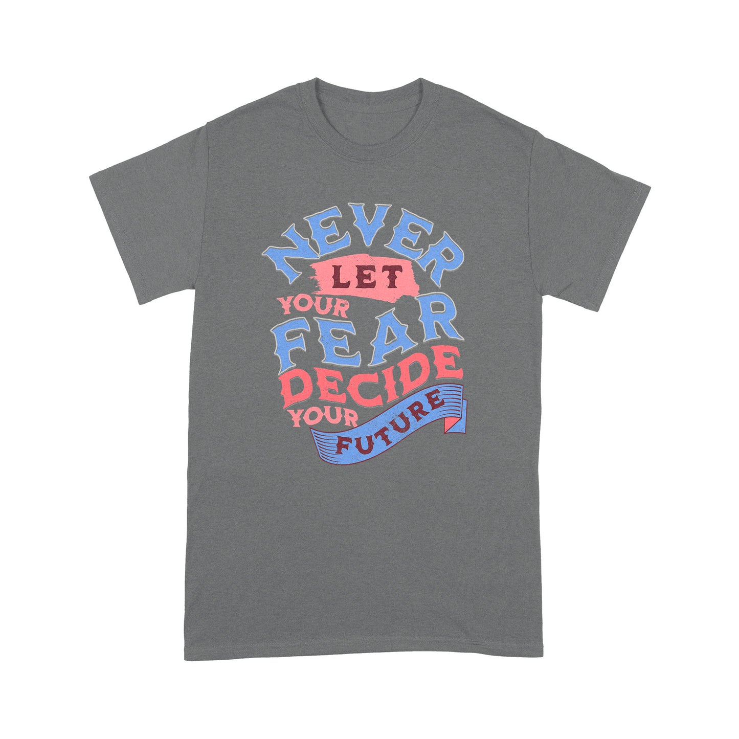 "Never Let Fear" Unisex T-Shirt